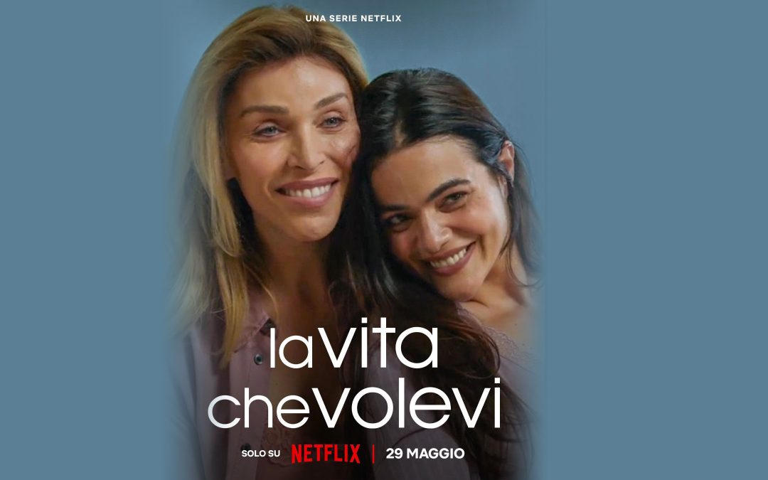 La vita che volevi dal 29 maggio solo su Netflix